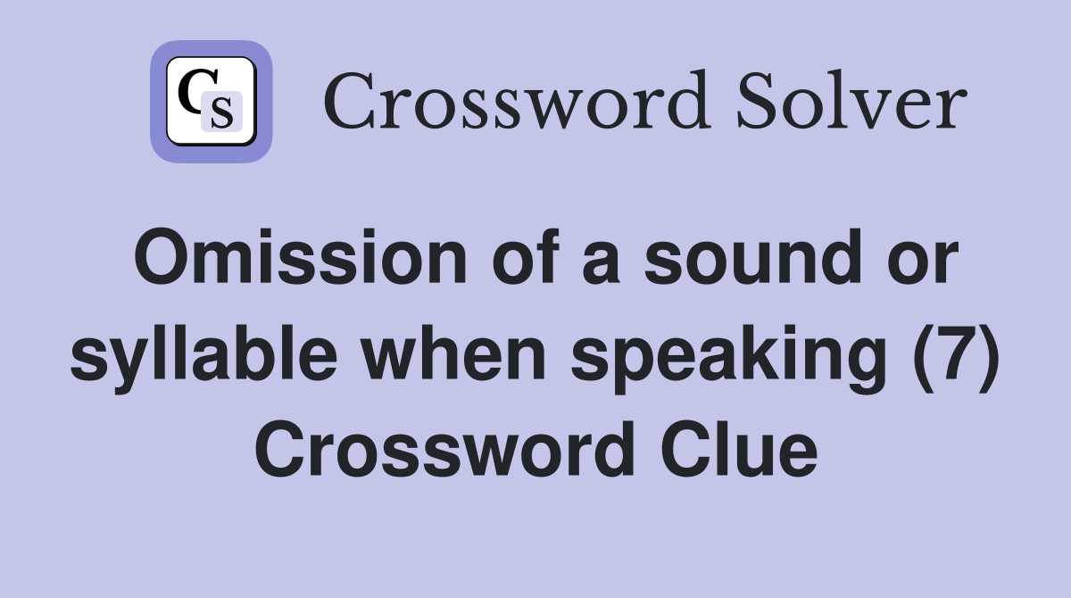 Omission of a sound or syllable when speaking (7) Crossword Clue